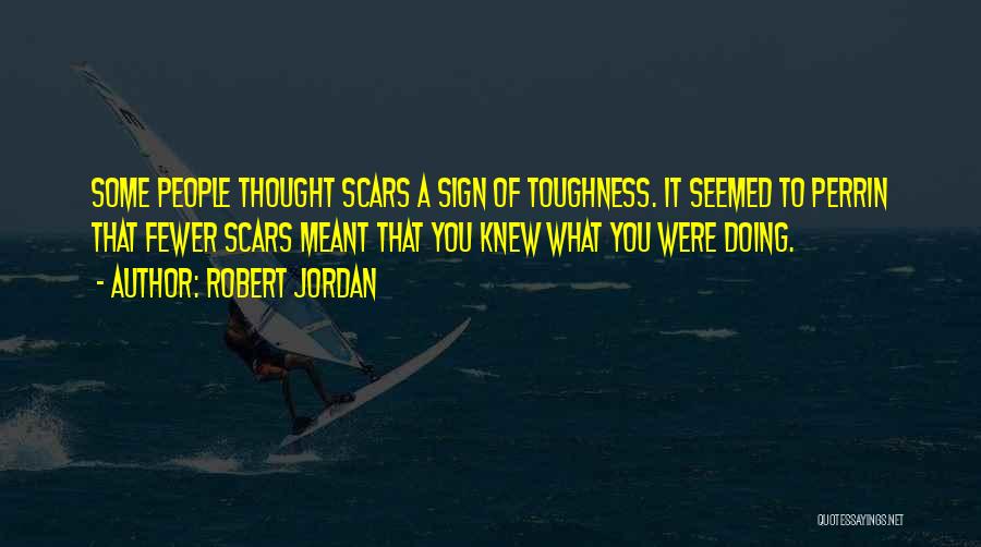 Robert Jordan Quotes: Some People Thought Scars A Sign Of Toughness. It Seemed To Perrin That Fewer Scars Meant That You Knew What