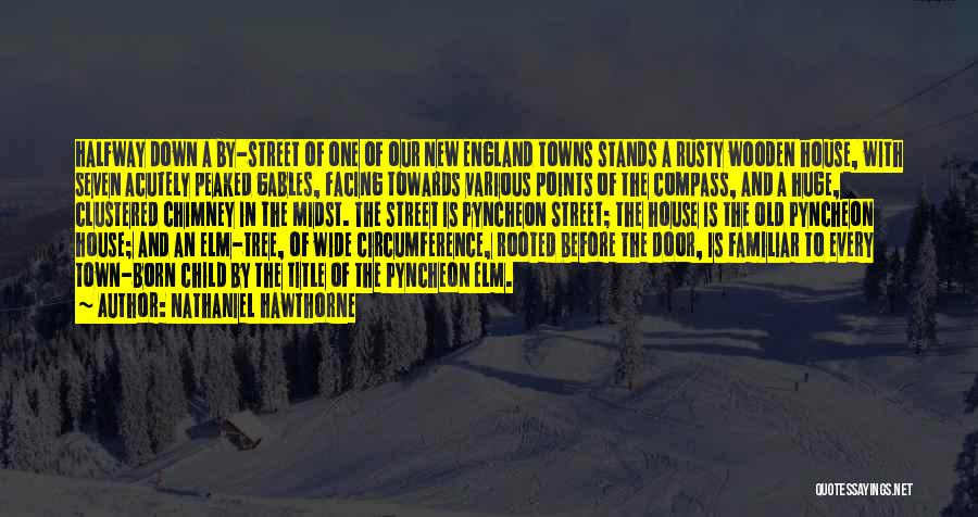 Nathaniel Hawthorne Quotes: Halfway Down A By-street Of One Of Our New England Towns Stands A Rusty Wooden House, With Seven Acutely Peaked