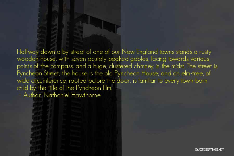 Nathaniel Hawthorne Quotes: Halfway Down A By-street Of One Of Our New England Towns Stands A Rusty Wooden House, With Seven Acutely Peaked