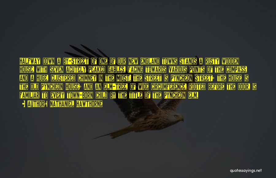 Nathaniel Hawthorne Quotes: Halfway Down A By-street Of One Of Our New England Towns Stands A Rusty Wooden House, With Seven Acutely Peaked