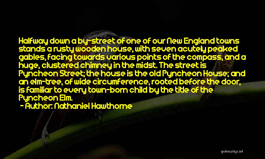 Nathaniel Hawthorne Quotes: Halfway Down A By-street Of One Of Our New England Towns Stands A Rusty Wooden House, With Seven Acutely Peaked