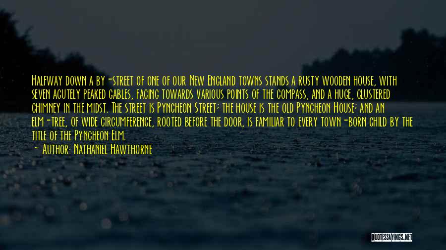 Nathaniel Hawthorne Quotes: Halfway Down A By-street Of One Of Our New England Towns Stands A Rusty Wooden House, With Seven Acutely Peaked