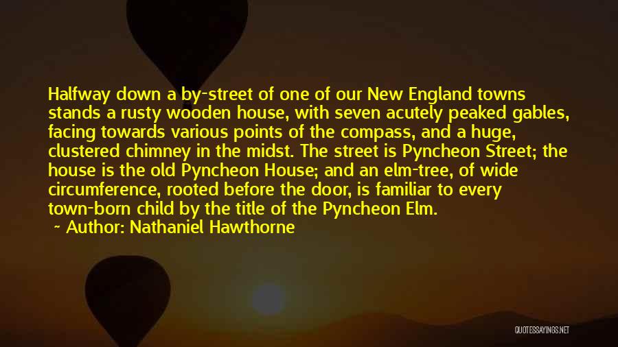 Nathaniel Hawthorne Quotes: Halfway Down A By-street Of One Of Our New England Towns Stands A Rusty Wooden House, With Seven Acutely Peaked