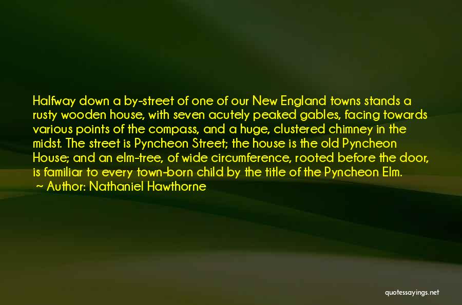 Nathaniel Hawthorne Quotes: Halfway Down A By-street Of One Of Our New England Towns Stands A Rusty Wooden House, With Seven Acutely Peaked