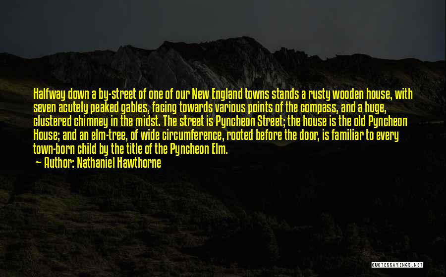 Nathaniel Hawthorne Quotes: Halfway Down A By-street Of One Of Our New England Towns Stands A Rusty Wooden House, With Seven Acutely Peaked