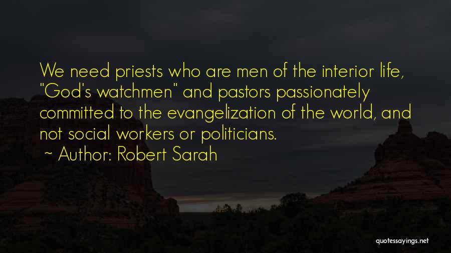 Robert Sarah Quotes: We Need Priests Who Are Men Of The Interior Life, God's Watchmen And Pastors Passionately Committed To The Evangelization Of