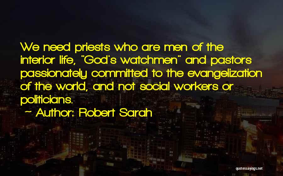 Robert Sarah Quotes: We Need Priests Who Are Men Of The Interior Life, God's Watchmen And Pastors Passionately Committed To The Evangelization Of
