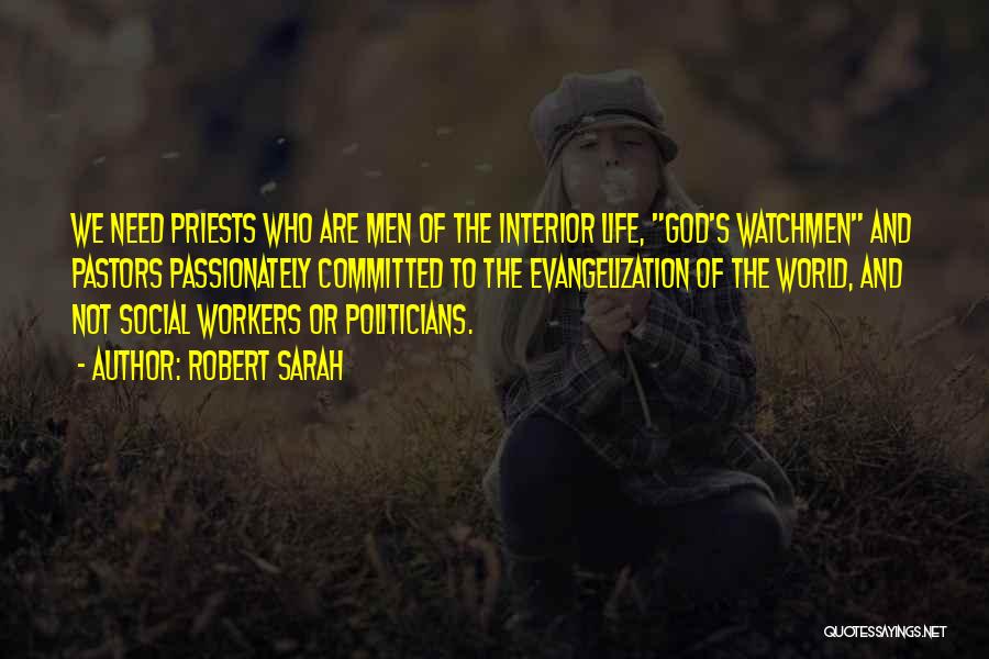 Robert Sarah Quotes: We Need Priests Who Are Men Of The Interior Life, God's Watchmen And Pastors Passionately Committed To The Evangelization Of