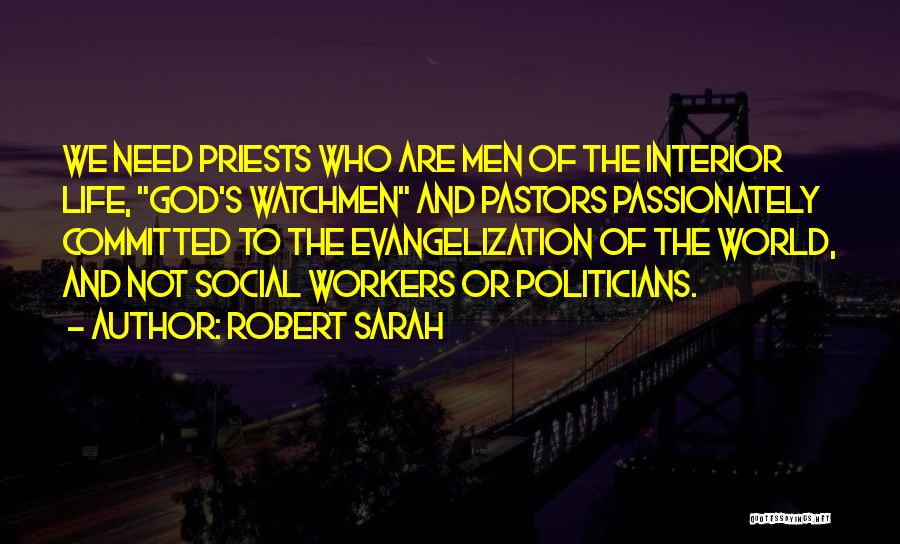 Robert Sarah Quotes: We Need Priests Who Are Men Of The Interior Life, God's Watchmen And Pastors Passionately Committed To The Evangelization Of