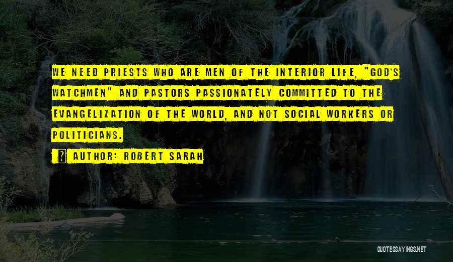 Robert Sarah Quotes: We Need Priests Who Are Men Of The Interior Life, God's Watchmen And Pastors Passionately Committed To The Evangelization Of