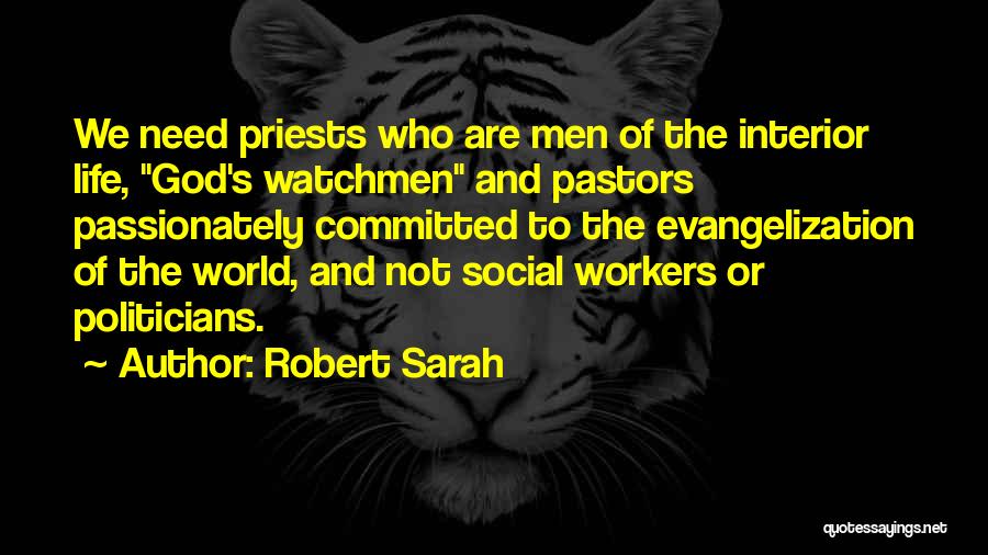 Robert Sarah Quotes: We Need Priests Who Are Men Of The Interior Life, God's Watchmen And Pastors Passionately Committed To The Evangelization Of