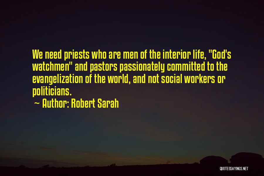 Robert Sarah Quotes: We Need Priests Who Are Men Of The Interior Life, God's Watchmen And Pastors Passionately Committed To The Evangelization Of