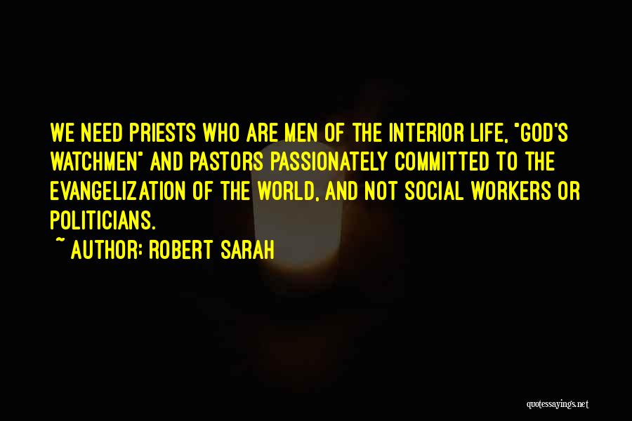 Robert Sarah Quotes: We Need Priests Who Are Men Of The Interior Life, God's Watchmen And Pastors Passionately Committed To The Evangelization Of