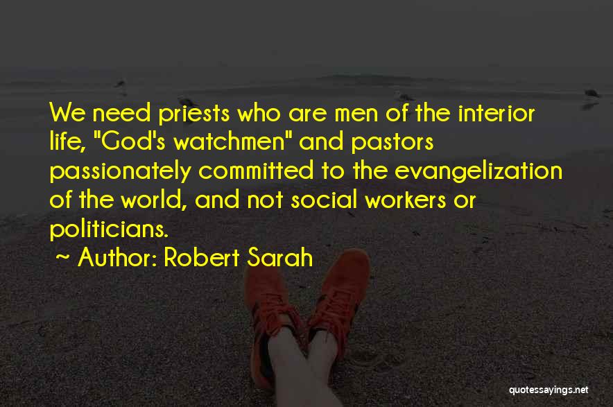 Robert Sarah Quotes: We Need Priests Who Are Men Of The Interior Life, God's Watchmen And Pastors Passionately Committed To The Evangelization Of