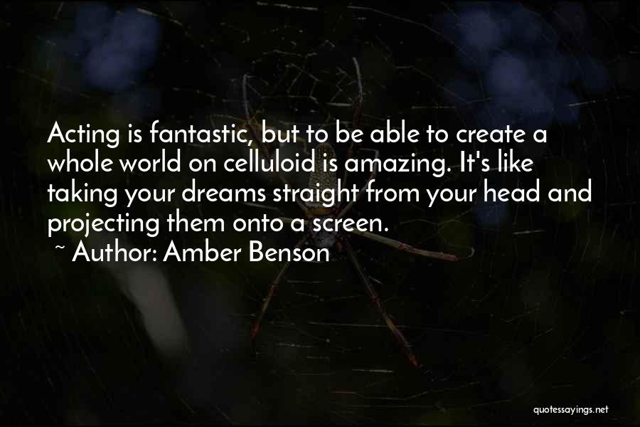 Amber Benson Quotes: Acting Is Fantastic, But To Be Able To Create A Whole World On Celluloid Is Amazing. It's Like Taking Your