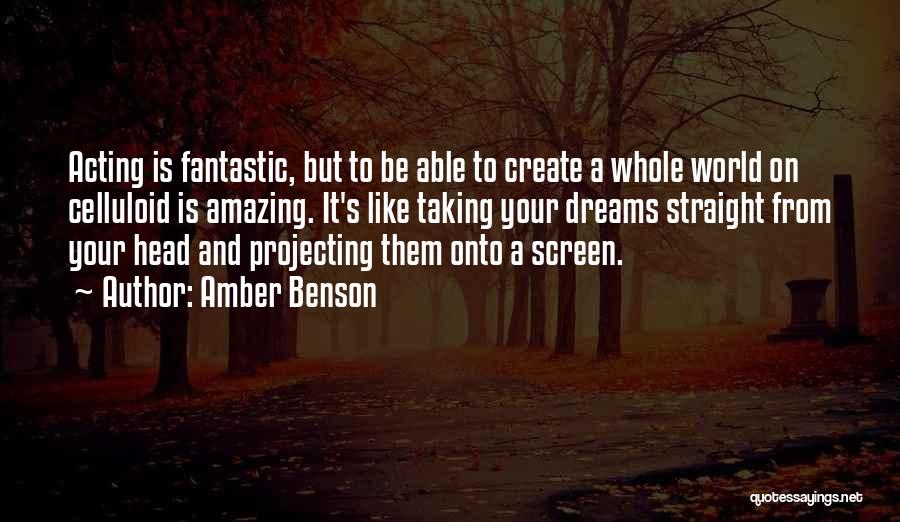 Amber Benson Quotes: Acting Is Fantastic, But To Be Able To Create A Whole World On Celluloid Is Amazing. It's Like Taking Your