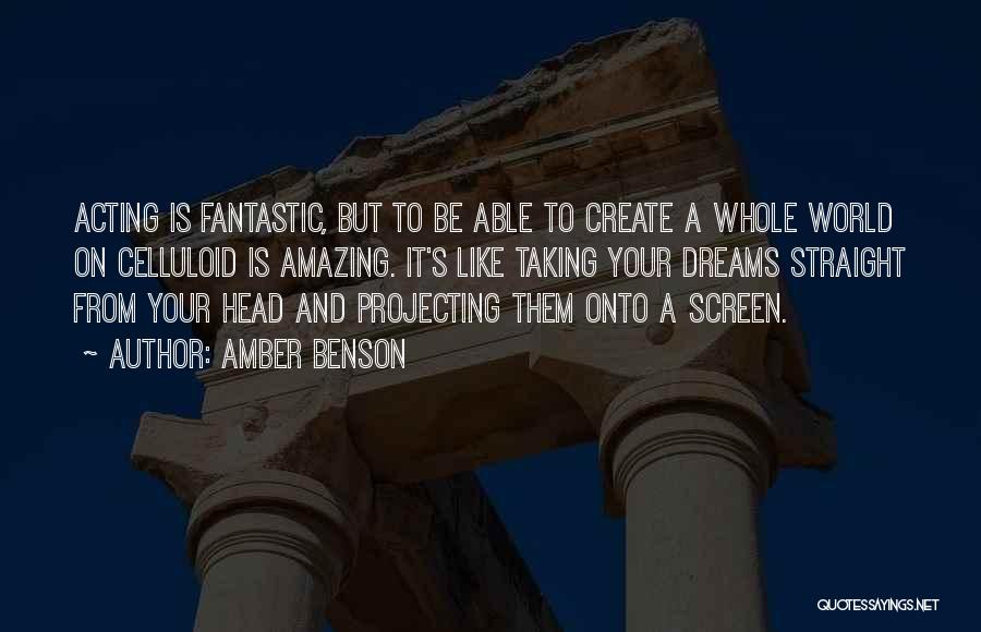 Amber Benson Quotes: Acting Is Fantastic, But To Be Able To Create A Whole World On Celluloid Is Amazing. It's Like Taking Your