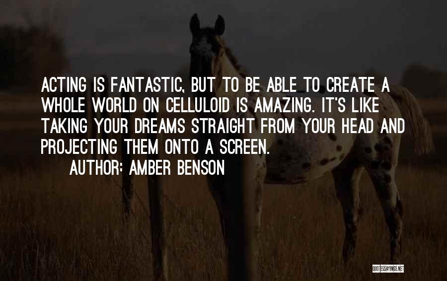 Amber Benson Quotes: Acting Is Fantastic, But To Be Able To Create A Whole World On Celluloid Is Amazing. It's Like Taking Your