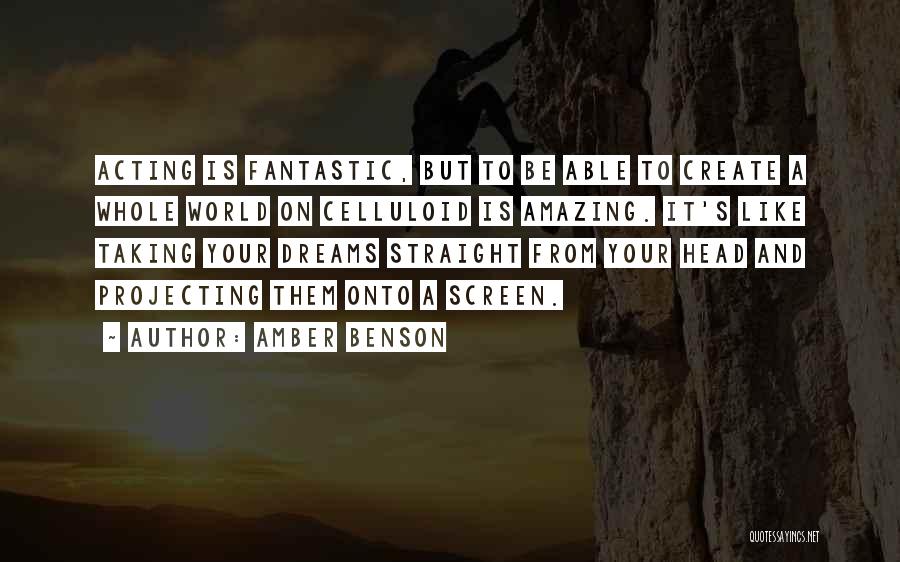 Amber Benson Quotes: Acting Is Fantastic, But To Be Able To Create A Whole World On Celluloid Is Amazing. It's Like Taking Your