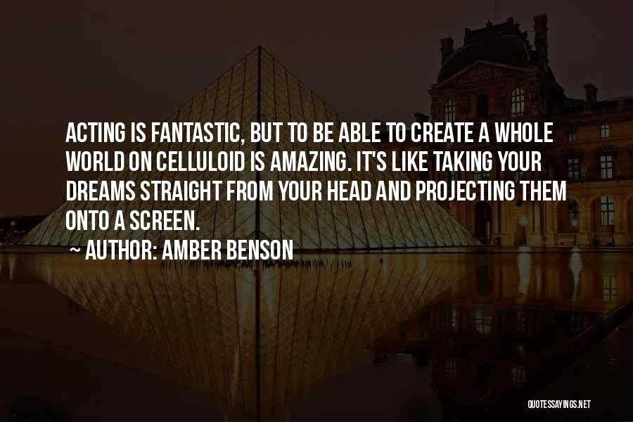 Amber Benson Quotes: Acting Is Fantastic, But To Be Able To Create A Whole World On Celluloid Is Amazing. It's Like Taking Your