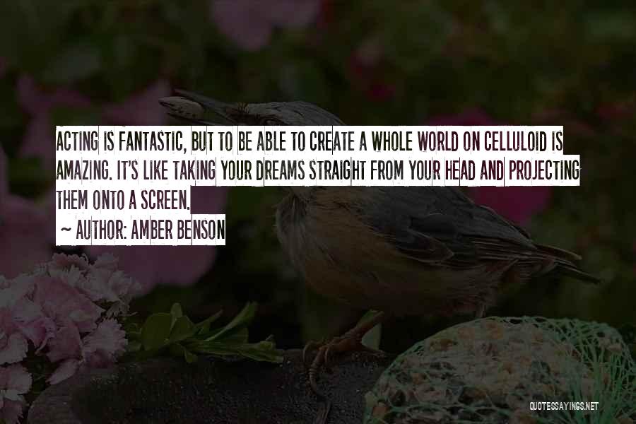 Amber Benson Quotes: Acting Is Fantastic, But To Be Able To Create A Whole World On Celluloid Is Amazing. It's Like Taking Your