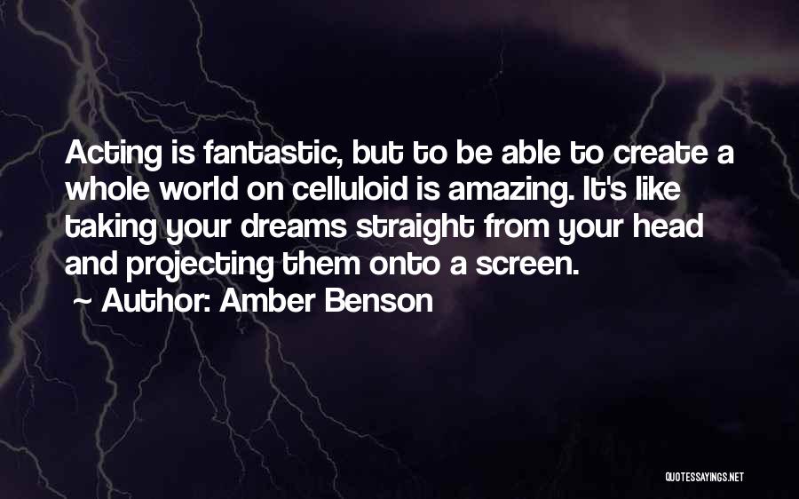 Amber Benson Quotes: Acting Is Fantastic, But To Be Able To Create A Whole World On Celluloid Is Amazing. It's Like Taking Your