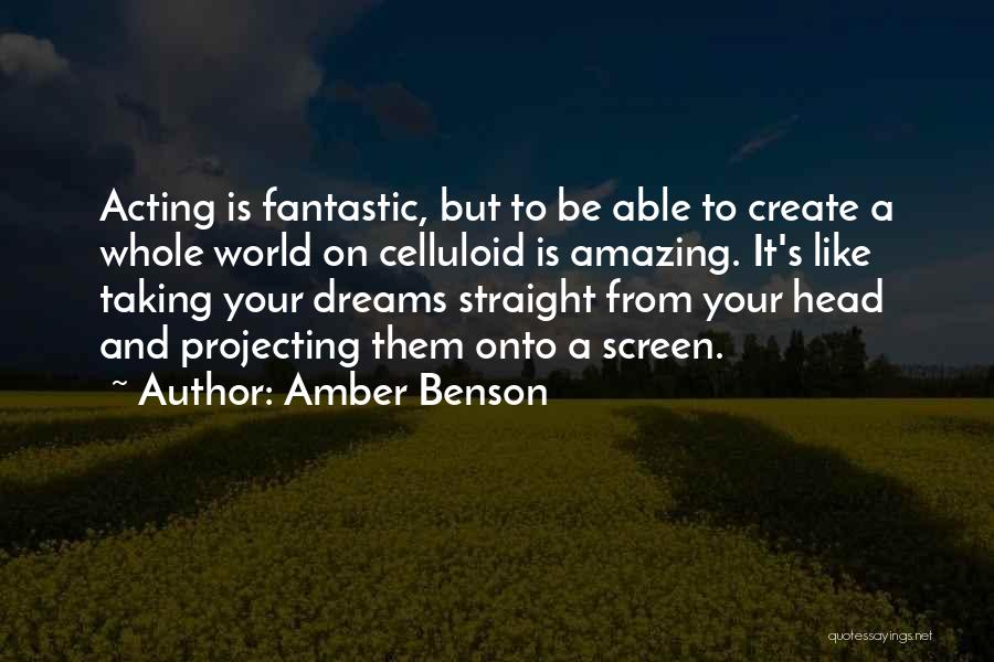 Amber Benson Quotes: Acting Is Fantastic, But To Be Able To Create A Whole World On Celluloid Is Amazing. It's Like Taking Your