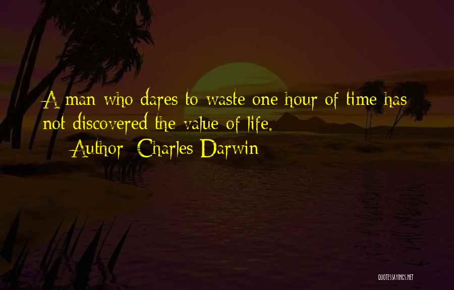 Charles Darwin Quotes: A Man Who Dares To Waste One Hour Of Time Has Not Discovered The Value Of Life.