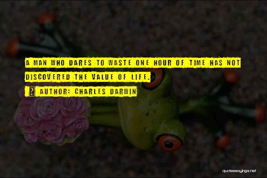 Charles Darwin Quotes: A Man Who Dares To Waste One Hour Of Time Has Not Discovered The Value Of Life.