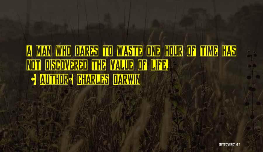 Charles Darwin Quotes: A Man Who Dares To Waste One Hour Of Time Has Not Discovered The Value Of Life.