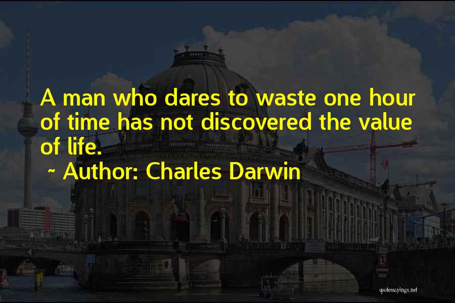 Charles Darwin Quotes: A Man Who Dares To Waste One Hour Of Time Has Not Discovered The Value Of Life.