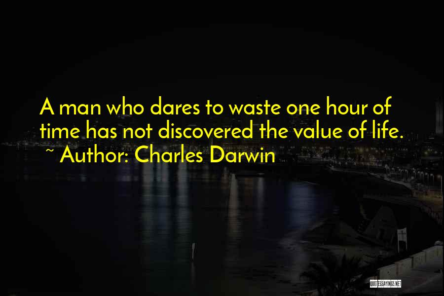 Charles Darwin Quotes: A Man Who Dares To Waste One Hour Of Time Has Not Discovered The Value Of Life.