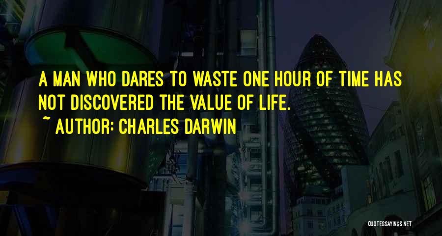 Charles Darwin Quotes: A Man Who Dares To Waste One Hour Of Time Has Not Discovered The Value Of Life.