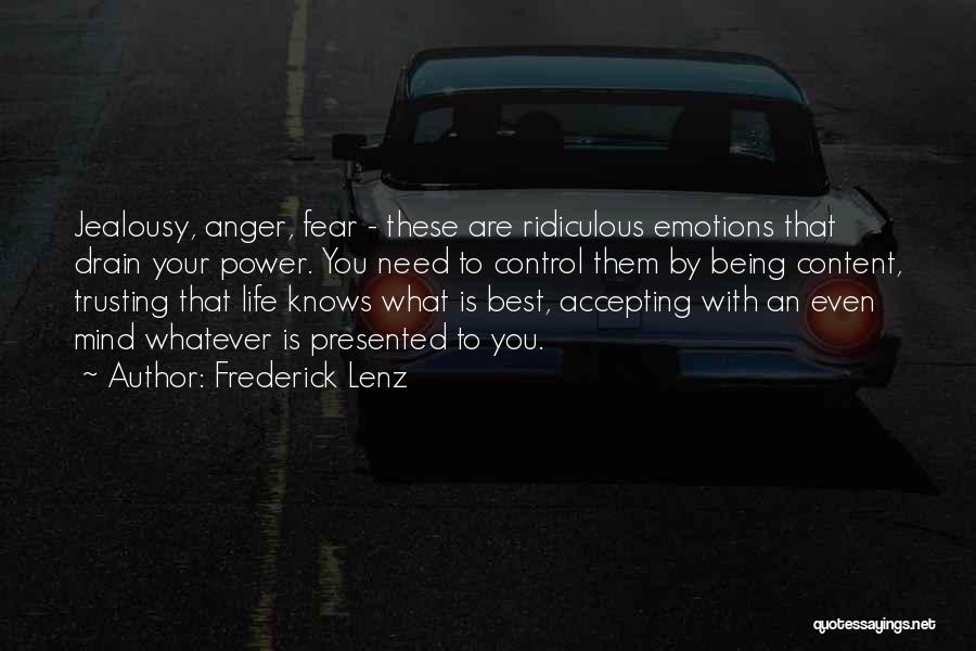 Frederick Lenz Quotes: Jealousy, Anger, Fear - These Are Ridiculous Emotions That Drain Your Power. You Need To Control Them By Being Content,