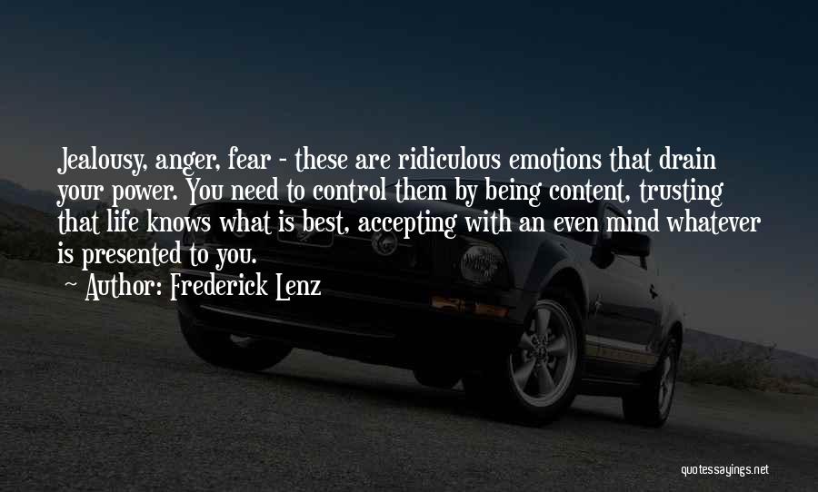 Frederick Lenz Quotes: Jealousy, Anger, Fear - These Are Ridiculous Emotions That Drain Your Power. You Need To Control Them By Being Content,