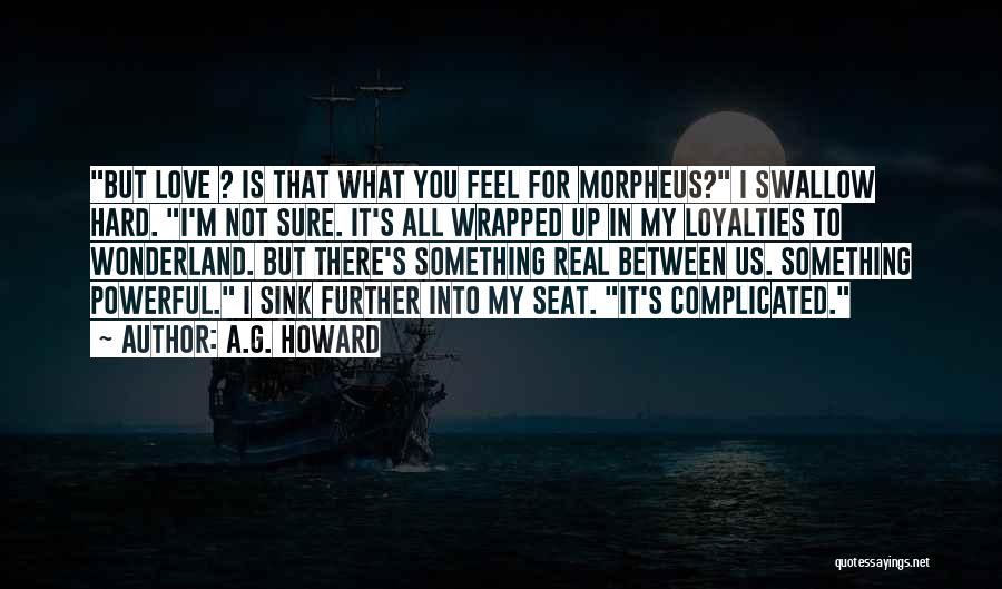 A.G. Howard Quotes: But Love ? Is That What You Feel For Morpheus? I Swallow Hard. I'm Not Sure. It's All Wrapped Up