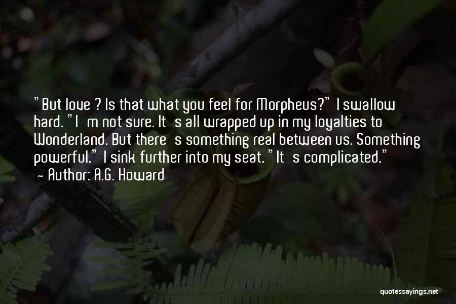 A.G. Howard Quotes: But Love ? Is That What You Feel For Morpheus? I Swallow Hard. I'm Not Sure. It's All Wrapped Up