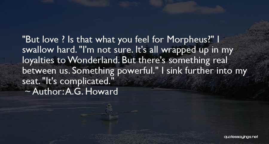 A.G. Howard Quotes: But Love ? Is That What You Feel For Morpheus? I Swallow Hard. I'm Not Sure. It's All Wrapped Up