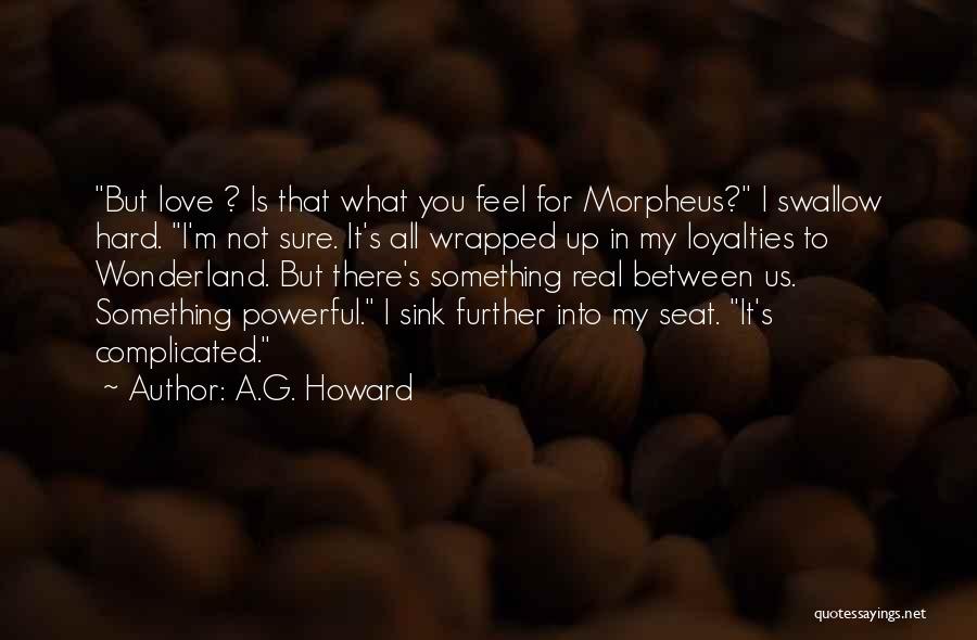 A.G. Howard Quotes: But Love ? Is That What You Feel For Morpheus? I Swallow Hard. I'm Not Sure. It's All Wrapped Up