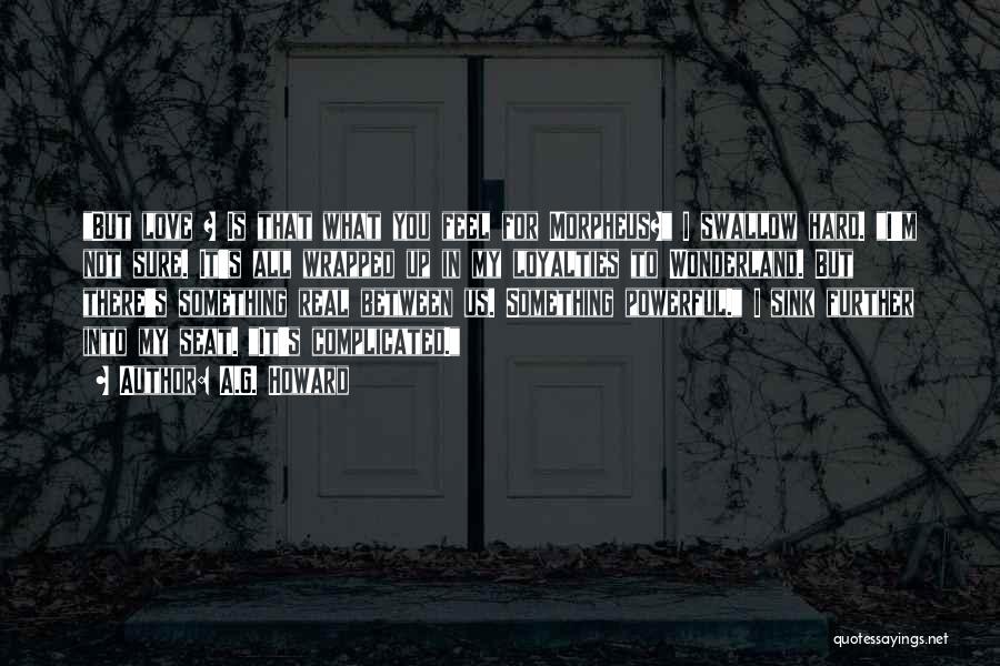 A.G. Howard Quotes: But Love ? Is That What You Feel For Morpheus? I Swallow Hard. I'm Not Sure. It's All Wrapped Up