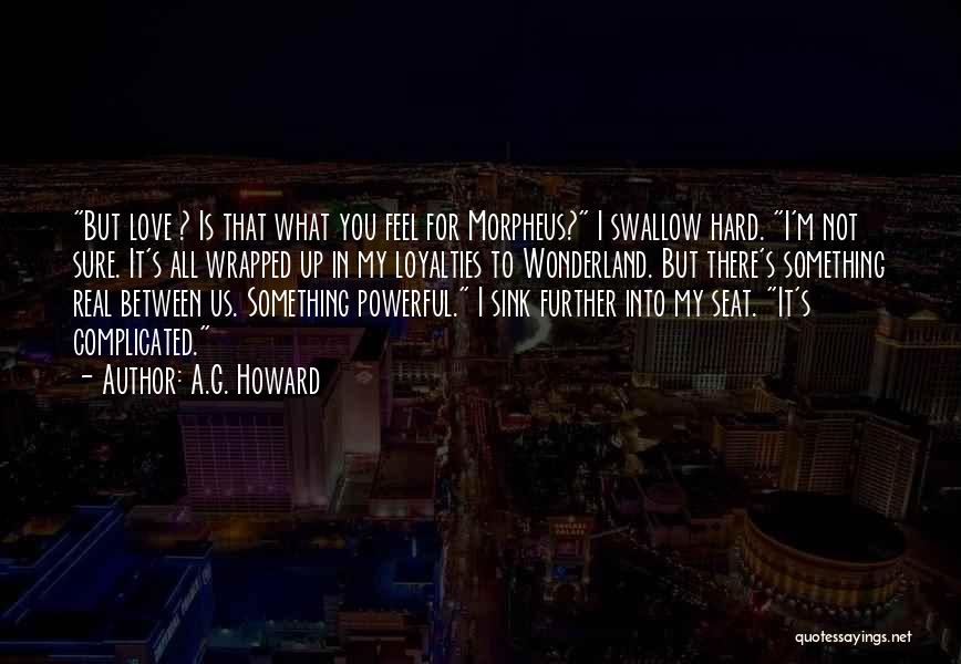 A.G. Howard Quotes: But Love ? Is That What You Feel For Morpheus? I Swallow Hard. I'm Not Sure. It's All Wrapped Up