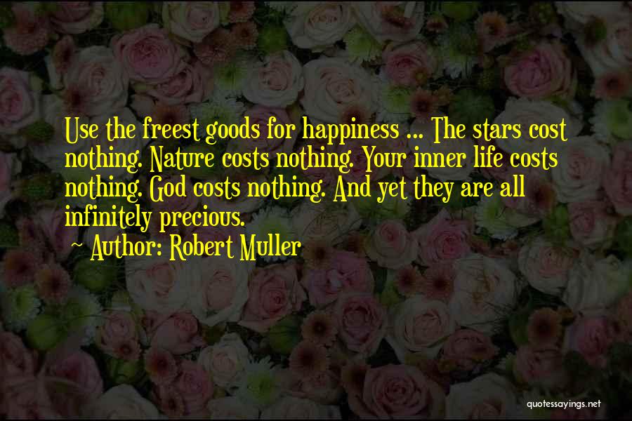 Robert Muller Quotes: Use The Freest Goods For Happiness ... The Stars Cost Nothing. Nature Costs Nothing. Your Inner Life Costs Nothing. God