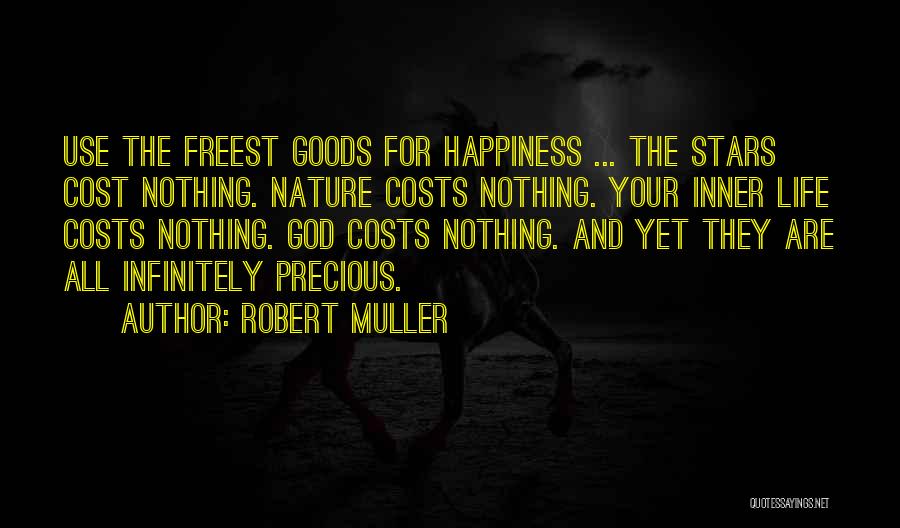 Robert Muller Quotes: Use The Freest Goods For Happiness ... The Stars Cost Nothing. Nature Costs Nothing. Your Inner Life Costs Nothing. God