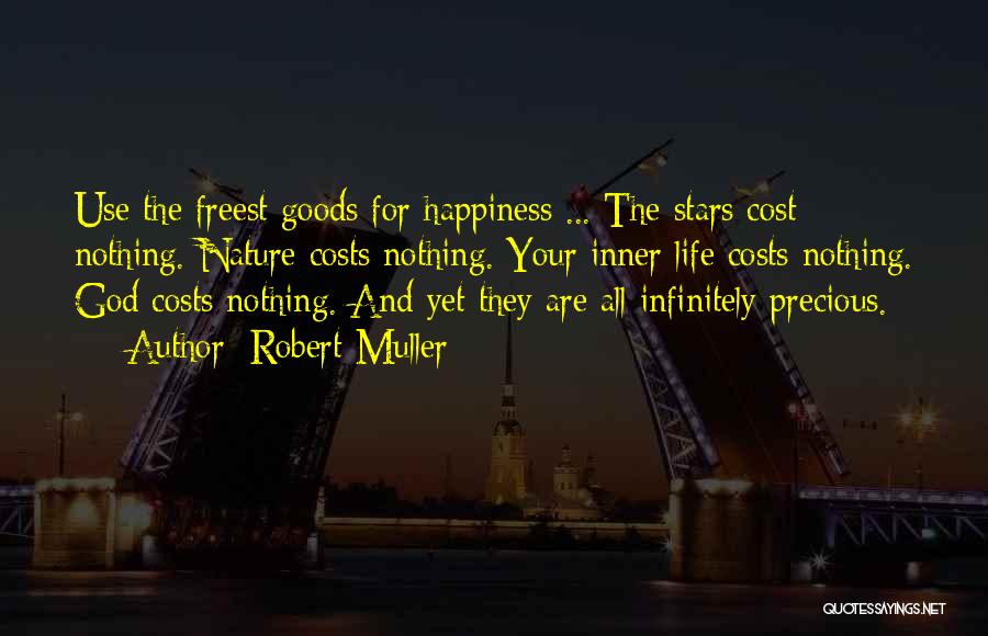 Robert Muller Quotes: Use The Freest Goods For Happiness ... The Stars Cost Nothing. Nature Costs Nothing. Your Inner Life Costs Nothing. God