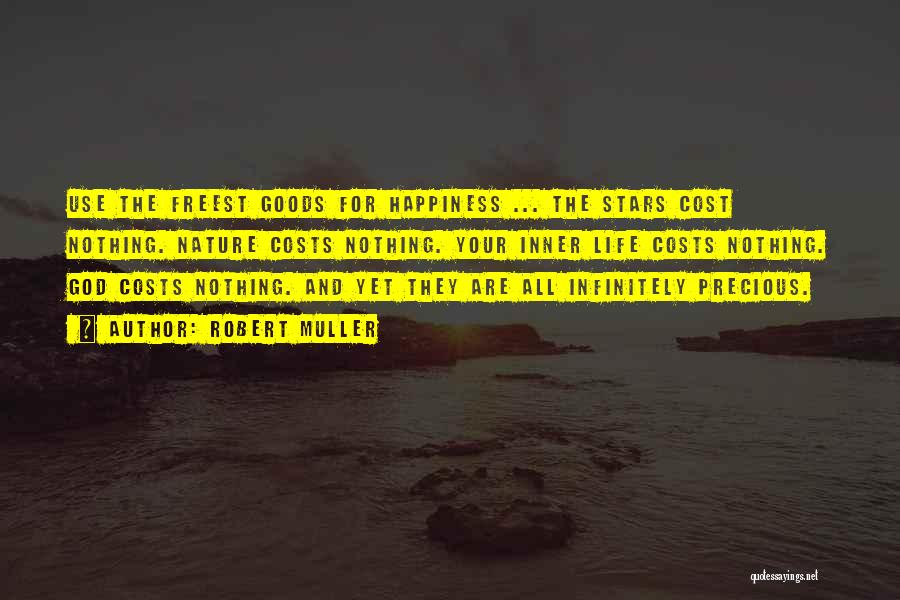 Robert Muller Quotes: Use The Freest Goods For Happiness ... The Stars Cost Nothing. Nature Costs Nothing. Your Inner Life Costs Nothing. God