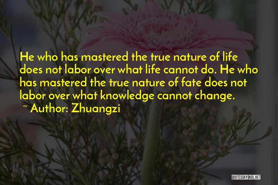 Zhuangzi Quotes: He Who Has Mastered The True Nature Of Life Does Not Labor Over What Life Cannot Do. He Who Has