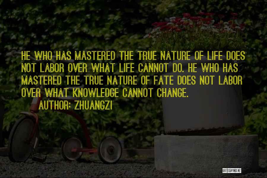Zhuangzi Quotes: He Who Has Mastered The True Nature Of Life Does Not Labor Over What Life Cannot Do. He Who Has