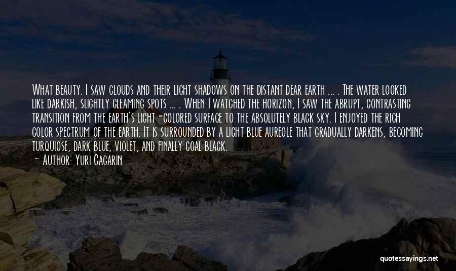 Yuri Gagarin Quotes: What Beauty. I Saw Clouds And Their Light Shadows On The Distant Dear Earth ... . The Water Looked Like