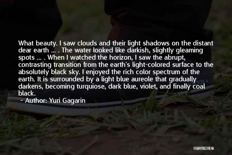 Yuri Gagarin Quotes: What Beauty. I Saw Clouds And Their Light Shadows On The Distant Dear Earth ... . The Water Looked Like