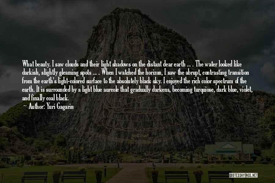 Yuri Gagarin Quotes: What Beauty. I Saw Clouds And Their Light Shadows On The Distant Dear Earth ... . The Water Looked Like